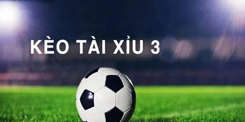 Cược 3 trái phổ biến trong kèo tài xỉu bóng đá
